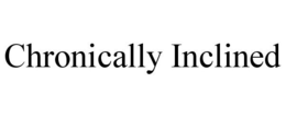 CHRONICALLY INCLINED trademark