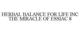 HERBAL BALANCE FOR LIFE INC THE MIRACLE OF ESSIAC 8 trademark