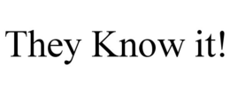 THEY KNOW IT! trademark