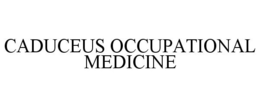 CADUCEUS OCCUPATIONAL MEDICINE trademark