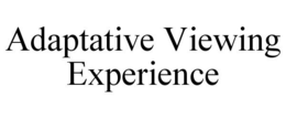 ADAPTATIVE VIEWING EXPERIENCE trademark