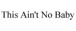 THIS AIN'T NO BABY trademark