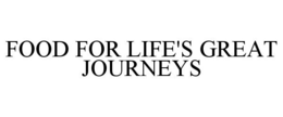FOOD FOR LIFE'S GREAT JOURNEYS trademark