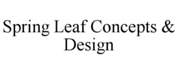 SPRING LEAF CONCEPTS & DESIGN trademark