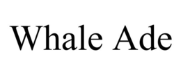 WHALE ADE trademark