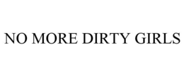 NO MORE DIRTY GIRLS trademark