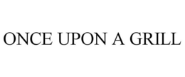 ONCE UPON A GRILL trademark