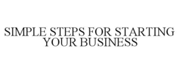 SIMPLE STEPS FOR STARTING YOUR BUSINESS trademark