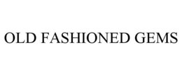 OLD FASHIONED GEMS trademark