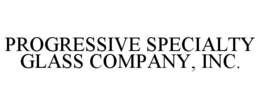 PROGRESSIVE SPECIALTY GLASS COMPANY, INC. trademark