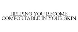 HELPING YOU BECOME COMFORTABLE IN YOUR SKIN trademark