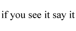 IF YOU SEE IT SAY IT trademark