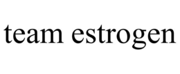 TEAM ESTROGEN trademark