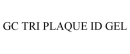 GC TRI PLAQUE ID GEL trademark