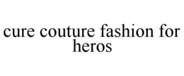 CURE COUTURE FASHION FOR HEROS trademark