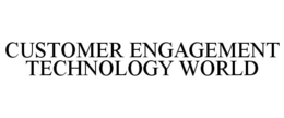 CUSTOMER ENGAGEMENT TECHNOLOGY WORLD trademark