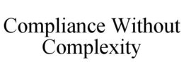 COMPLIANCE WITHOUT COMPLEXITY trademark