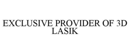 EXCLUSIVE PROVIDER OF 3D LASIK trademark