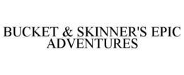 BUCKET & SKINNER'S EPIC ADVENTURES trademark