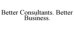 BETTER CONSULTANTS. BETTER BUSINESS. trademark
