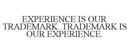 EXPERIENCE IS OUR TRADEMARK. TRADEMARK IS OUR EXPERIENCE. trademark