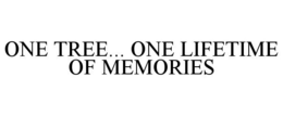 ONE TREE... ONE LIFETIME OF MEMORIES trademark