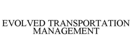 EVOLVED TRANSPORTATION MANAGEMENT trademark