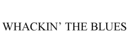 WHACKIN' THE BLUES trademark