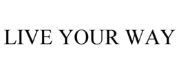 LIVE YOUR WAY trademark