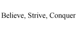 BELIEVE, STRIVE, CONQUER trademark