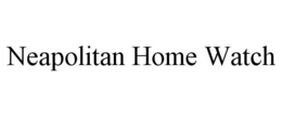 NEAPOLITAN HOME WATCH trademark