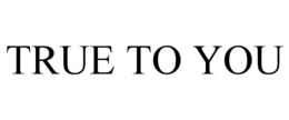 TRUE TO YOU trademark