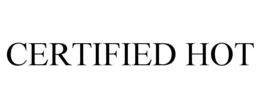 CERTIFIED HOT trademark
