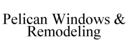 PELICAN WINDOWS & REMODELING trademark