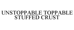 UNSTOPPABLE TOPPABLE STUFFED CRUST trademark