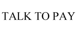 TALK TO PAY trademark