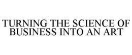 TURNING THE SCIENCE OF BUSINESS INTO AN ART trademark