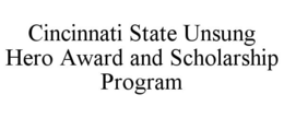 CINCINNATI STATE UNSUNG HERO AWARD AND SCHOLARSHIP PROGRAM trademark