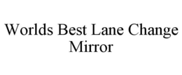 WORLDS BEST LANE CHANGE MIRROR trademark