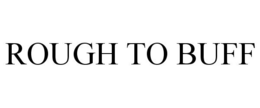 ROUGH TO BUFF trademark