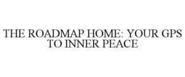 THE ROADMAP HOME: YOUR GPS TO INNER PEACE trademark