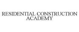 RESIDENTIAL CONSTRUCTION ACADEMY trademark