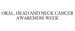 ORAL, HEAD AND NECK CANCER AWARENESS WEEK trademark
