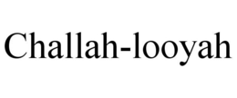 CHALLAH-LOOYAH trademark