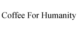 COFFEE FOR HUMANITY trademark