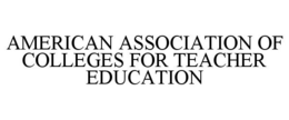 AMERICAN ASSOCIATION OF COLLEGES FOR TEACHER EDUCATION trademark