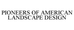 PIONEERS OF AMERICAN LANDSCAPE DESIGN trademark