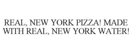 REAL, NEW YORK PIZZA! MADE WITH REAL, NEW YORK WATER! trademark