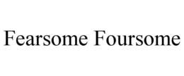 FEARSOME FOURSOME trademark