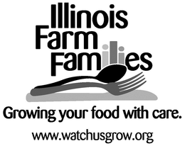 ILLINOIS FARM FAMILIES GROWING YOUR FOOD WITH CARE. WWW.WATCHUSGROW.ORG trademark